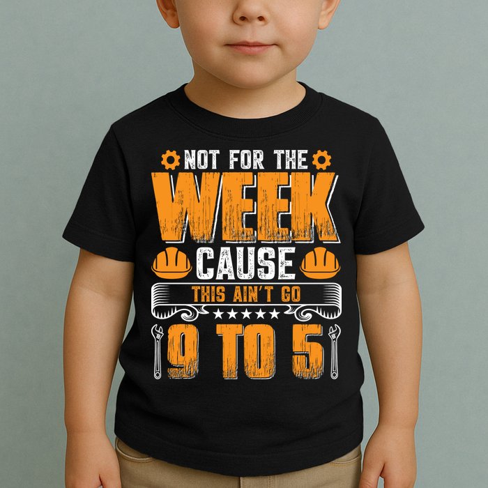 Not For The Week Cause This Ain't Go 9 To 5 Labor Day Gift Toddler T-Shirt