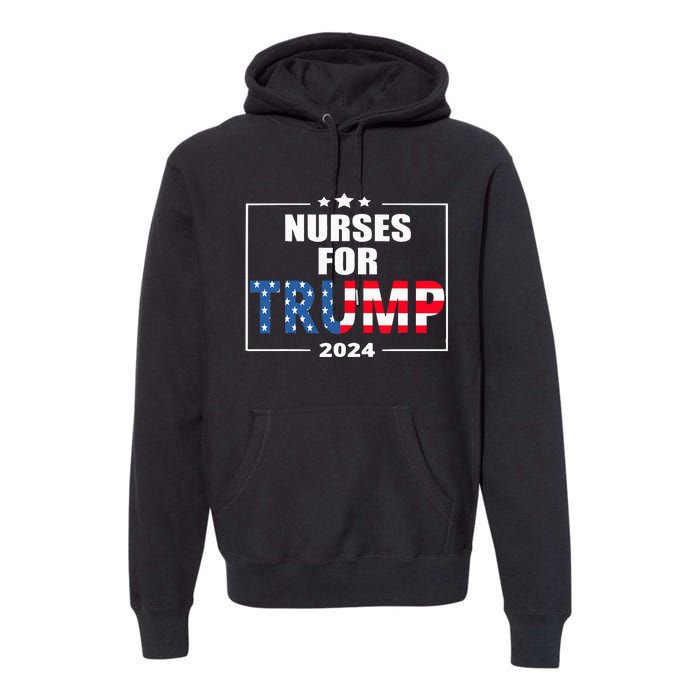 Nurses For Trump 2024 Premium Hoodie