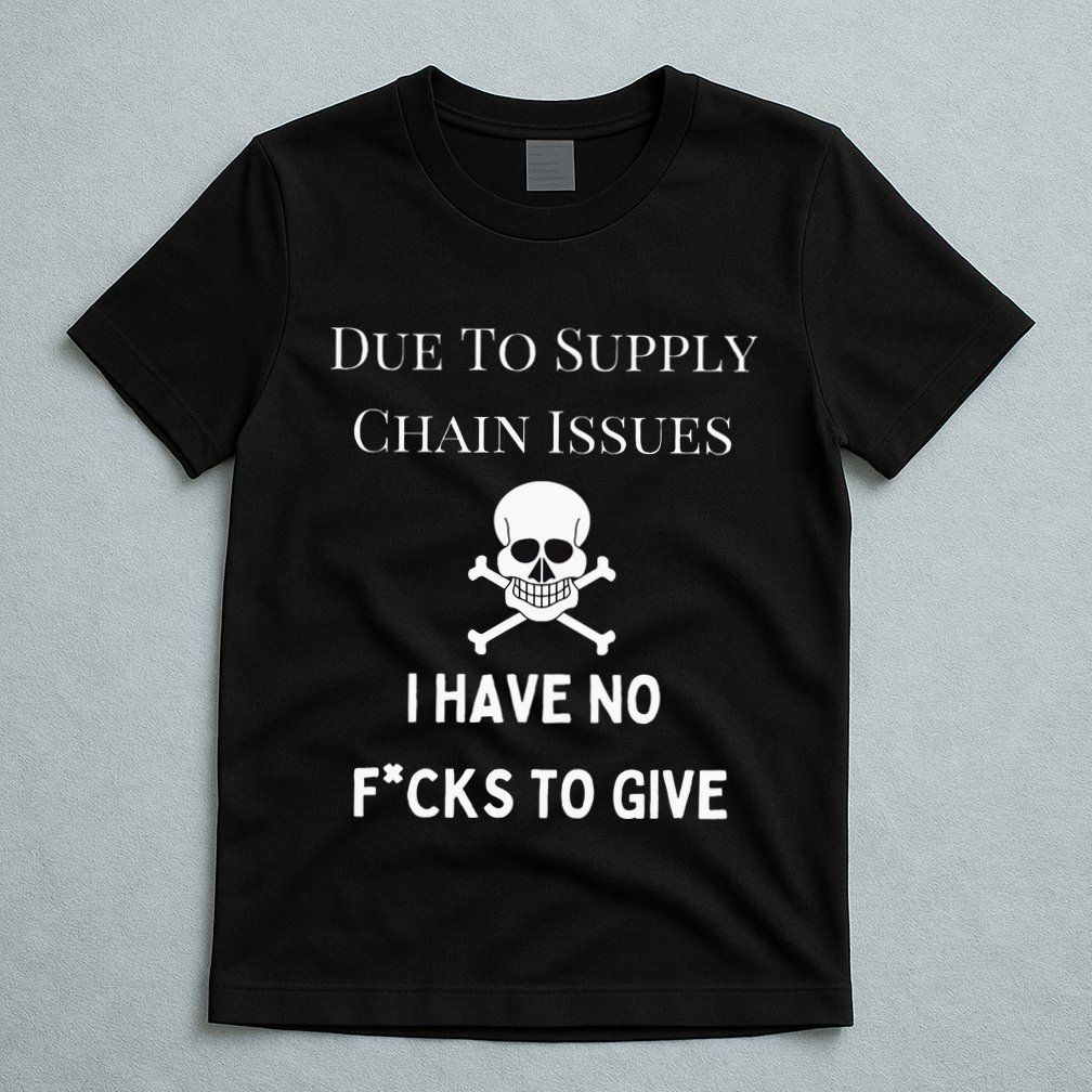 No Fucks To Give Due To Supply Chain Issues Zero Fucks T-Shirt