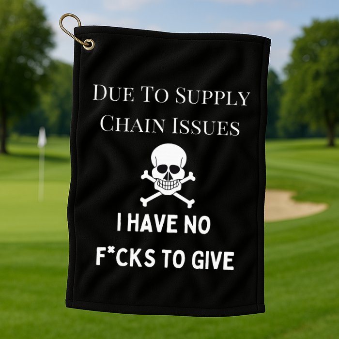 No Fucks To Give Due To Supply Chain Issues Zero Fucks Golf Towel