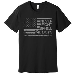 Never Fight Uphill Me Boy Funny Trump 2024 Premium T-Shirt