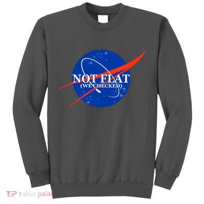 Not Flat We Checked Nasa Anti Flat Earth Tall Sweatshirt