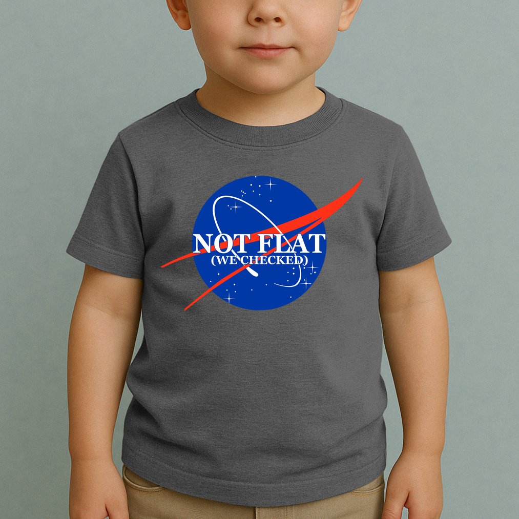 Not Flat We Checked Nasa Anti Flat Earth Toddler T-Shirt