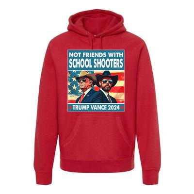 Not Friends With School Shooters Trump Vance 2024 Funny Premium Hoodie