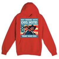 Not Friends With School Shooters Trump Vance 2024 Funny Premium Pullover Hoodie