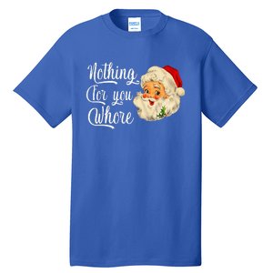 Nothing For You Whore Funny Santa Claus Christmas Tall T-Shirt