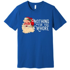 Nothing For You Whore Santa Claus Christmas Premium T-Shirt