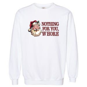 Nothing For You Whore Funny Santa Claus Christmas Garment-Dyed Sweatshirt