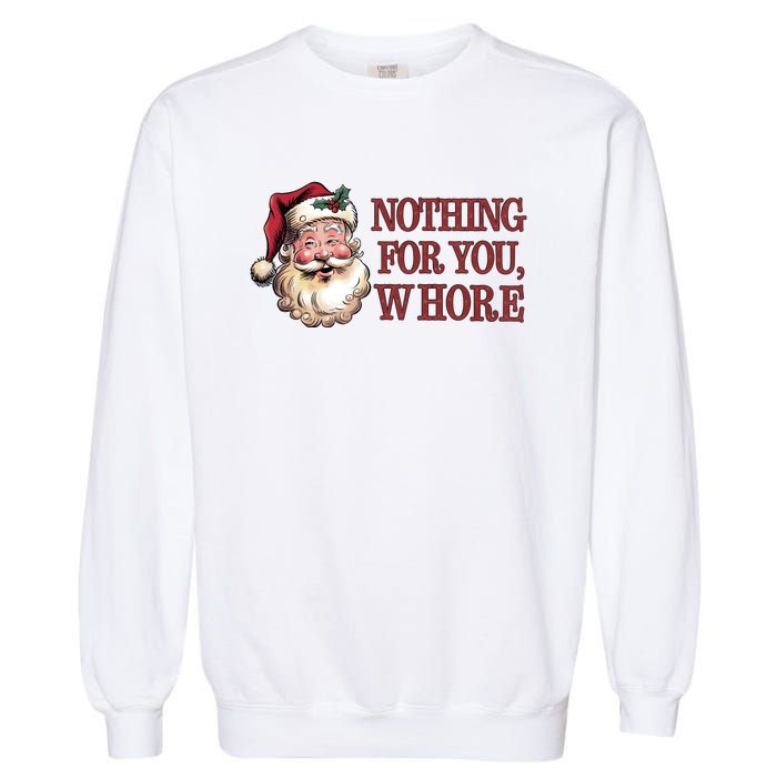 Nothing For You Whore Funny Santa Claus Christmas Garment-Dyed Sweatshirt