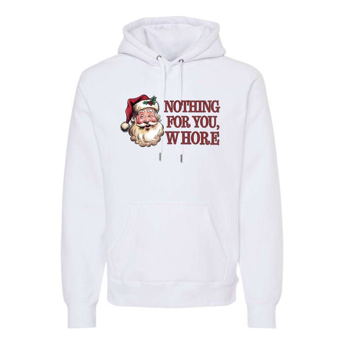 Nothing For You Whore Funny Santa Claus Christmas Premium Hoodie