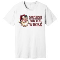 Nothing For You Whore Funny Santa Claus Christmas Premium T-Shirt