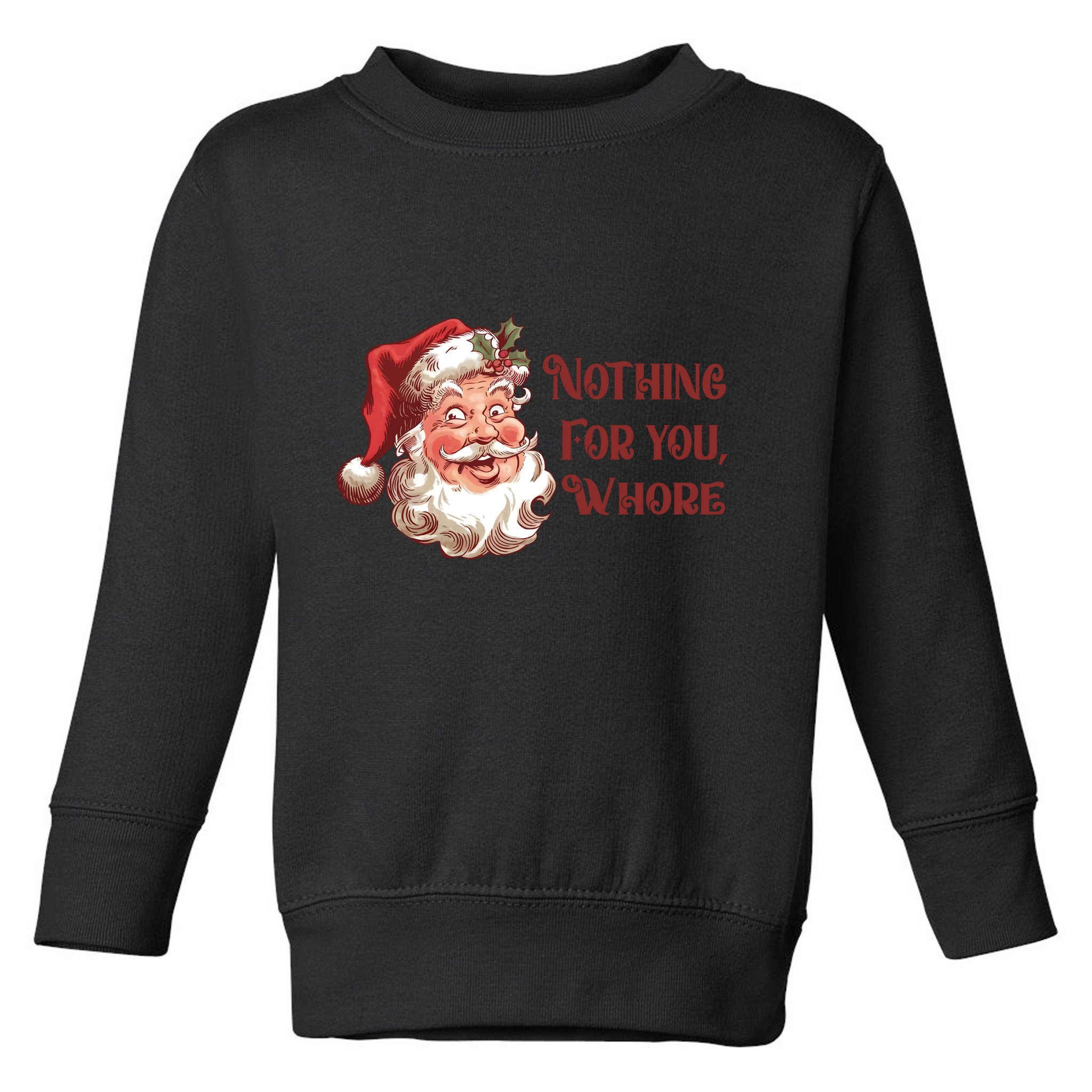 Nothing For You Whore Funny Santa Claus Christmas Toddler Sweatshirt
