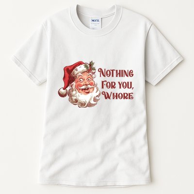 Nothing For You Whore Funny Santa Claus Christmas Tall T-Shirt