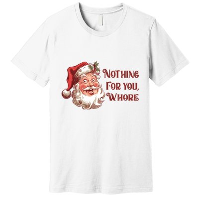 Nothing For You Whore Funny Santa Claus Christmas Premium T-Shirt