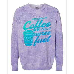 Nurse Fuel You Call It Coffee I Call It Nurse Fuel Funny Gift Colorblast Crewneck Sweatshirt