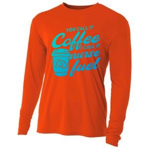 Nurse Fuel You Call It Coffee I Call It Nurse Fuel Funny Gift Cooling Performance Long Sleeve Crew