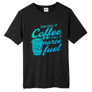 Nurse Fuel You Call It Coffee I Call It Nurse Fuel Funny Gift Tall Fusion ChromaSoft Performance T-Shirt