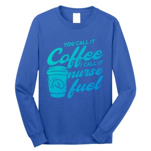 Nurse Fuel You Call It Coffee I Call It Nurse Fuel Funny Gift Long Sleeve Shirt