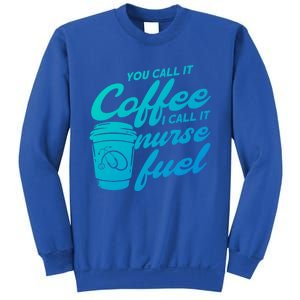 Nurse Fuel You Call It Coffee I Call It Nurse Fuel Funny Gift Sweatshirt