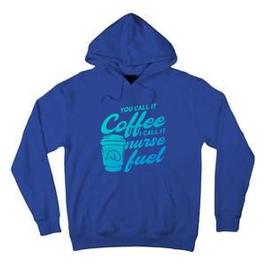 Nurse Fuel You Call It Coffee I Call It Nurse Fuel Funny Gift Tall Hoodie