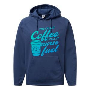 Nurse Fuel You Call It Coffee I Call It Nurse Fuel Funny Gift Performance Fleece Hoodie