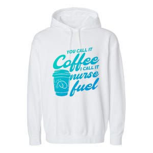 Nurse Fuel You Call It Coffee I Call It Nurse Fuel Funny Gift Garment-Dyed Fleece Hoodie