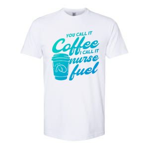 Nurse Fuel You Call It Coffee I Call It Nurse Fuel Funny Gift Softstyle CVC T-Shirt