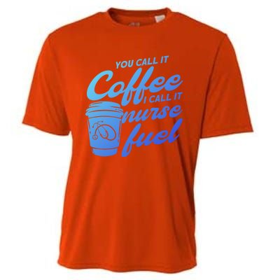 Nurse Fuel You Call It Coffee I Call It Nurse Fuel Funny Gift Cooling Performance Crew T-Shirt