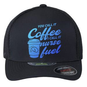 Nurse Fuel You Call It Coffee I Call It Nurse Fuel Funny Gift Flexfit Unipanel Trucker Cap