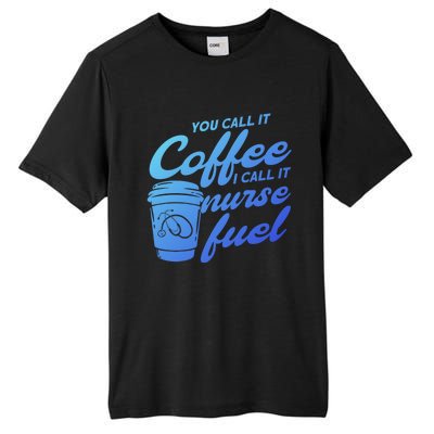 Nurse Fuel You Call It Coffee I Call It Nurse Fuel Funny Gift Tall Fusion ChromaSoft Performance T-Shirt