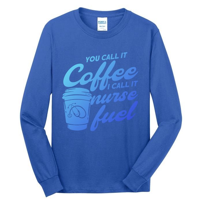 Nurse Fuel You Call It Coffee I Call It Nurse Fuel Funny Gift Tall Long Sleeve T-Shirt