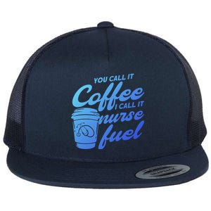 Nurse Fuel You Call It Coffee I Call It Nurse Fuel Funny Gift Flat Bill Trucker Hat