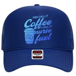 Nurse Fuel You Call It Coffee I Call It Nurse Fuel Funny Gift High Crown Mesh Back Trucker Hat