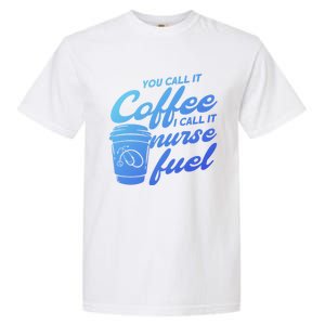 Nurse Fuel You Call It Coffee I Call It Nurse Fuel Funny Gift Garment-Dyed Heavyweight T-Shirt