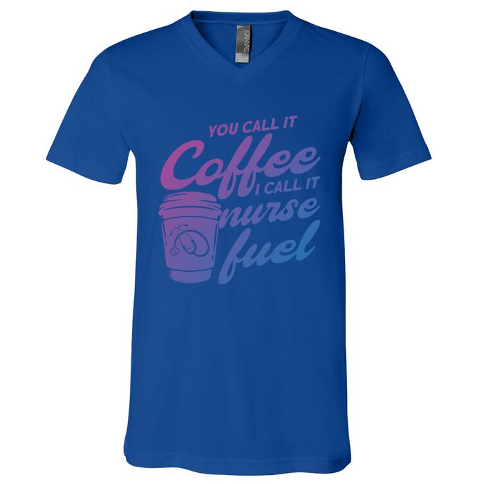 Nurse Fuel You Call It Coffee I Call It Nurse Fuel Funny Gift V-Neck T-Shirt