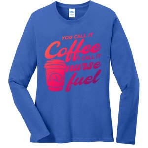 Nurse Fuel You Call It Coffee I Call It Nurse Fuel Funny Gift Ladies Long Sleeve Shirt