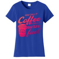 Nurse Fuel You Call It Coffee I Call It Nurse Fuel Funny Gift Women's T-Shirt