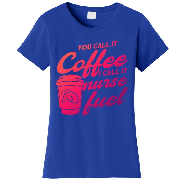 Nurse Fuel You Call It Coffee I Call It Nurse Fuel Funny Gift Women's T-Shirt