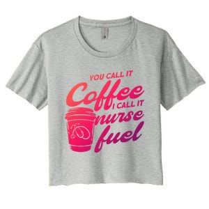 Nurse Fuel You Call It Coffee I Call It Nurse Fuel Funny Gift Women's Crop Top Tee