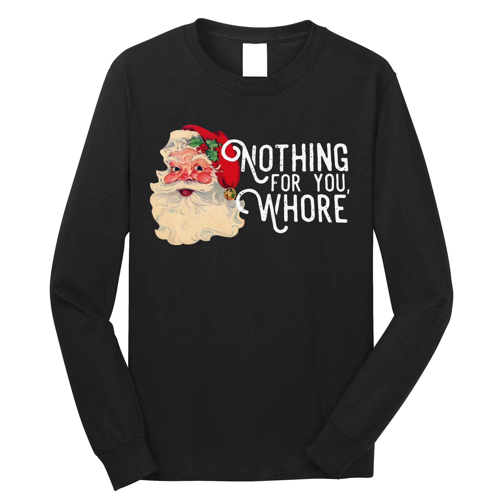 Nothing For You Whore Funny Santa Claus Christmas Vintage Gift Long Sleeve Shirt