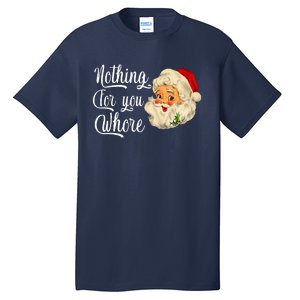 Nothing For You Whore Funny Santa Claus Christmas Tall T-Shirt