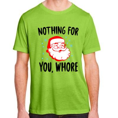 Nothing For You Whore Dirty Santa Offensive Christmas Cool Gift Adult ChromaSoft Performance T-Shirt