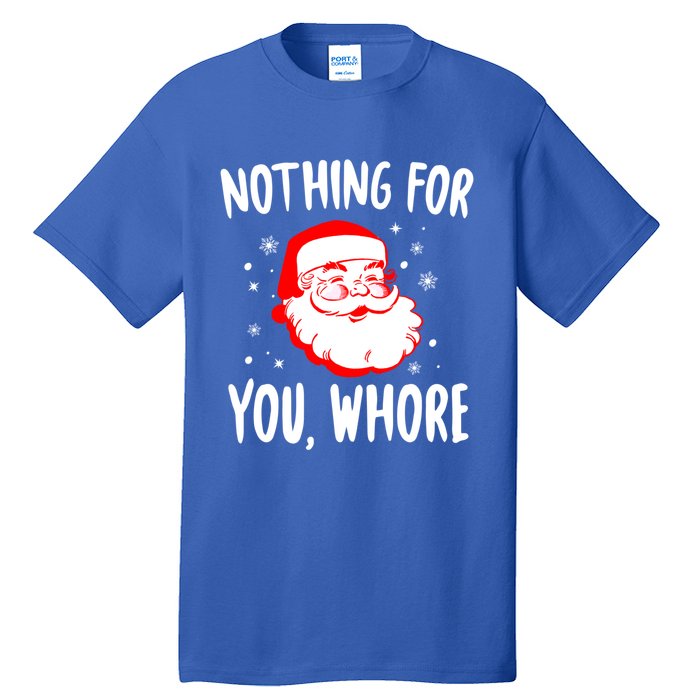 Nothing For You Whore Dirty Santa Offensive Christmas Cool Gift Tall T-Shirt