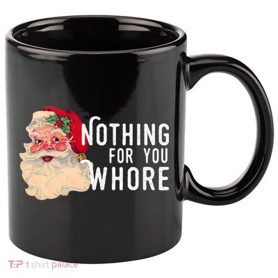 Nothing For You Whore Funny Santa Christmas 11oz C Handle Ceramic Mug