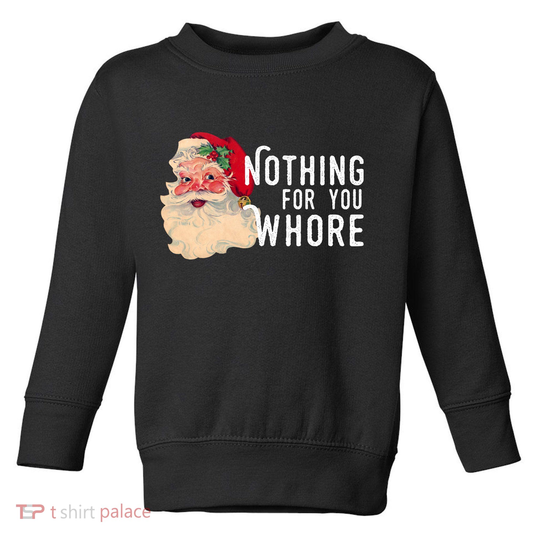 Nothing For You Whore Funny Santa Christmas Toddler Sweatshirt