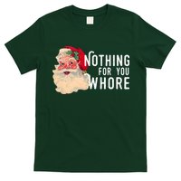 Nothing For You Whore Funny Santa Christmas T-Shirt