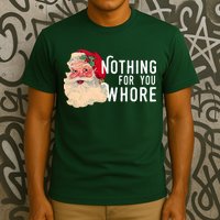 Nothing For You Whore Funny Santa Christmas T-Shirt