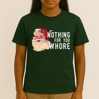 Nothing For You Whore Funny Santa Christmas T-Shirt