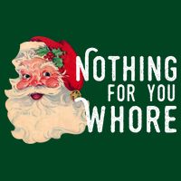 Nothing For You Whore Funny Santa Christmas T-Shirt