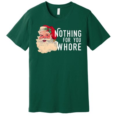 Nothing For You Whore Funny Santa Christmas Premium T-Shirt